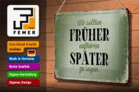 Blechschild Spruch 30x20cm früher aufhören später zu sagen