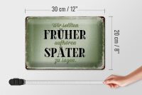 Blechschild Spruch 30x20cm früher aufhören später zu sagen