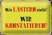 Blechschild Spruch 30x20cm wir lästern nicht konstatieren