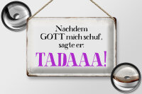 Blechschild Spruch 30x20cm nachdem Gott mich schuf sagte er