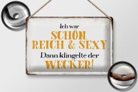 Blechschild Spruch 30x20cm ich schön reich sexy dann Wecker
