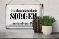 Blechschild Spruch 30x20cm manchmal Sorgen manchmal Drink