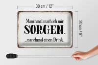 Blechschild Spruch 30x20cm manchmal Sorgen manchmal Drink