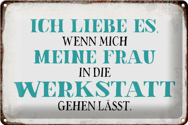 Blechschild Spruch 30x20cm meine Frau mich Werkstatt lässt