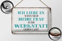 Blechschild Spruch 30x20cm meine Frau mich Werkstatt lässt