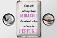 Blechschild Spruch 20x30cm warte nicht auf perfekten Moment