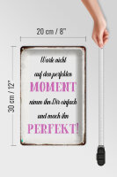 Blechschild Spruch 20x30cm warte nicht auf perfekten Moment