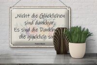 Blechschild Spruch 30x20cm nicht glückliche sind dankbar