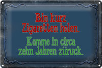 Blechschild Spruch 30x20cm bin kurz Zigaretten holen komme