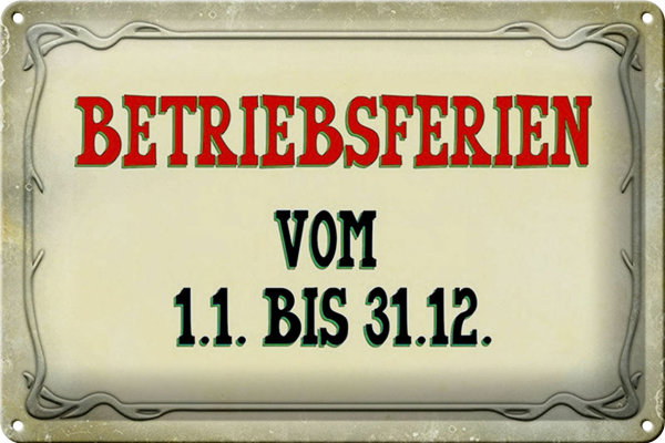 Blechschild Spruch 30x20cm Betriebsferien 1.1 bis 31.12
