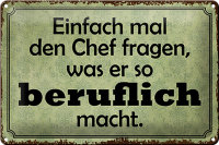 Blechschild Spruch 30x20cm mal Chef fragen was er beruflich