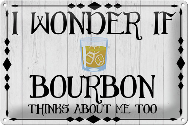 Blechschild Spruch 30x20cm i wonder if Bourbon thinks about