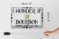 Blechschild Spruch 30x20cm i wonder if Bourbon thinks about