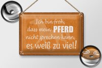 Blechschild Spruch 30x20cm bin froh mein Pferd nicht spricht