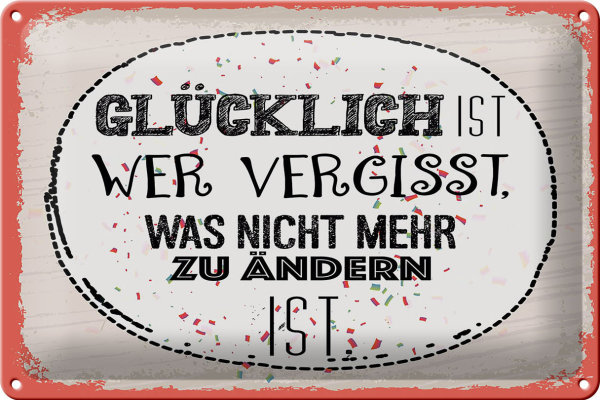 Blechschild Spruch Glücklich wer vergisst 30x20cm