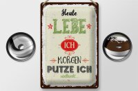 Blechschild Spruch Heute lebe ich morgen putze ich 20x30cm