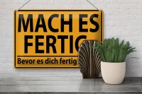 Blechschild Spruch 30x20cm mach fertig bevor es dich fertig