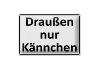Blechschild Spruch 30x20cm Draußen nur Kännchen