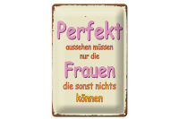 Blechschild Spruch 20x30cm perfekt aussehen nur Frauen die