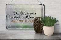 Blechschild Spruch 30x20cm du bist immer willkommen. Nur nicht heute
