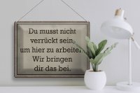 Blechschild Spruch 40x30cm du musst nicht verrückt sein arbeiten
