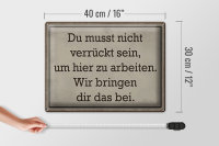 Blechschild Spruch 40x30cm du musst nicht verrückt sein arbeiten