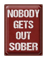 Blechschild Spruch 30x40cm nobody gets out sober