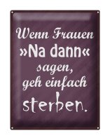 Blechschild Spruch 30x40cm Frauen na dann sagen geh sterben