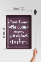 Blechschild Spruch 30x40cm Frauen na dann sagen geh sterben