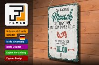 Blechschild Spruch der richtige Mensch ohne alles blöd 30x40cm
