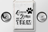 Blechschild Spruch Tiere 4 Pfoten ein 2 Füße Team 30x40cm