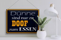Blechschild Spruch 40x30cm Dünne sind Doof zum Essen