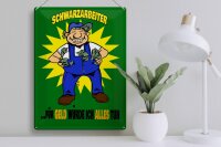Blechschild Spruch 30x40cm Schwarzarbeiter für Geld alles tun