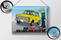 Blechschild Spruch 40x30cm Mir egal ich lass das jetzt so (Auto)