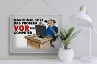 Blechschild Spruch 40x30cm manchmal sitzt das Problem vor