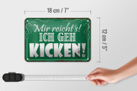 Blechschild Spruch 18x12cm mir reicht`s ich geh kicken
