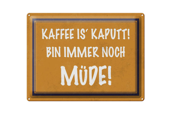 Blechschild Spruch 40x30cm Kaffee is kaputt bin müde