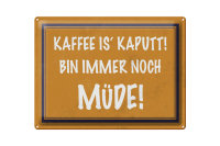 Blechschild Spruch 40x30cm Kaffee is kaputt bin müde
