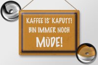 Blechschild Spruch 40x30cm Kaffee is kaputt bin müde