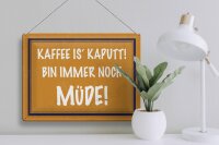 Blechschild Spruch 40x30cm Kaffee is kaputt bin müde