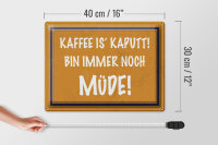 Blechschild Spruch 40x30cm Kaffee is kaputt bin müde