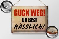 Blechschild Spruch 40x30cm guck weg du bist hässlich
