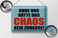 Blechschild Spruch 40x30cm ohne uns hat Chaos kein Zuhause