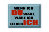 Blechschild Spruch 40x30cm wenn ich du wäre lieber ich