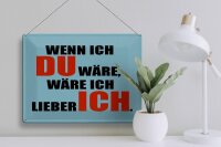 Blechschild Spruch 40x30cm wenn ich du wäre lieber ich