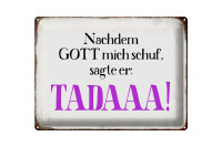Blechschild Spruch 40x30cm nachdem Gott mich schuf sagte er