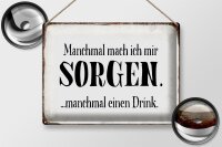 Blechschild Spruch 40x30cm manchmal Sorgen manchmal Drink