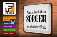 Blechschild Spruch 40x30cm manchmal Sorgen manchmal Drink
