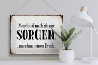 Blechschild Spruch 40x30cm manchmal Sorgen manchmal Drink