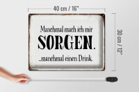 Blechschild Spruch 40x30cm manchmal Sorgen manchmal Drink